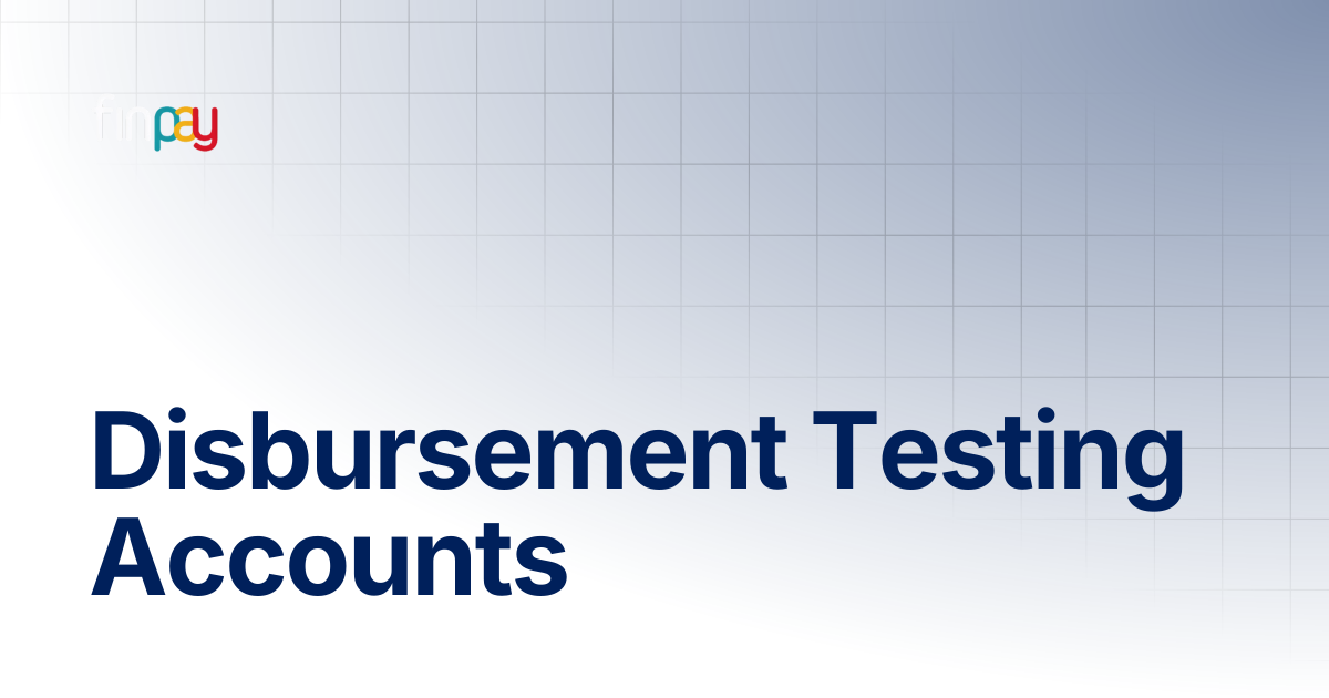 Disbursement Testing Accounts | Finpay Documentation