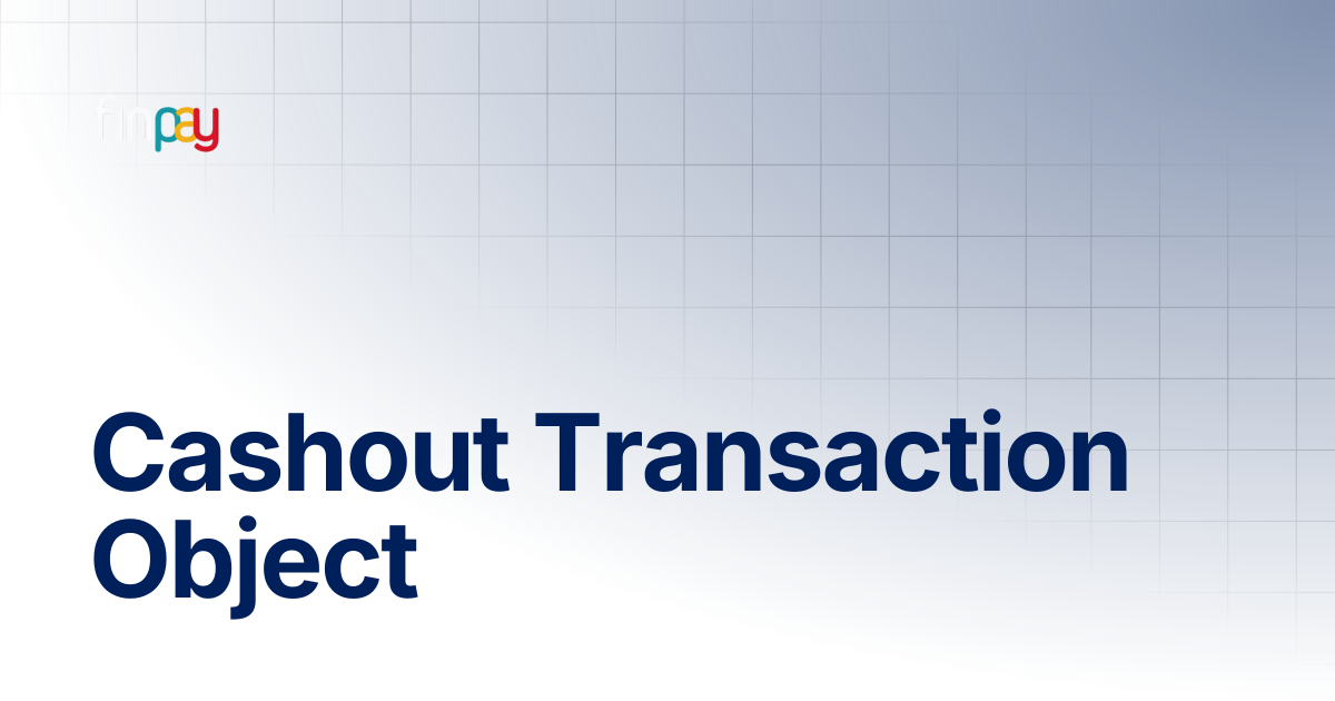 Cashout Transaction Object | Finpay Documentation