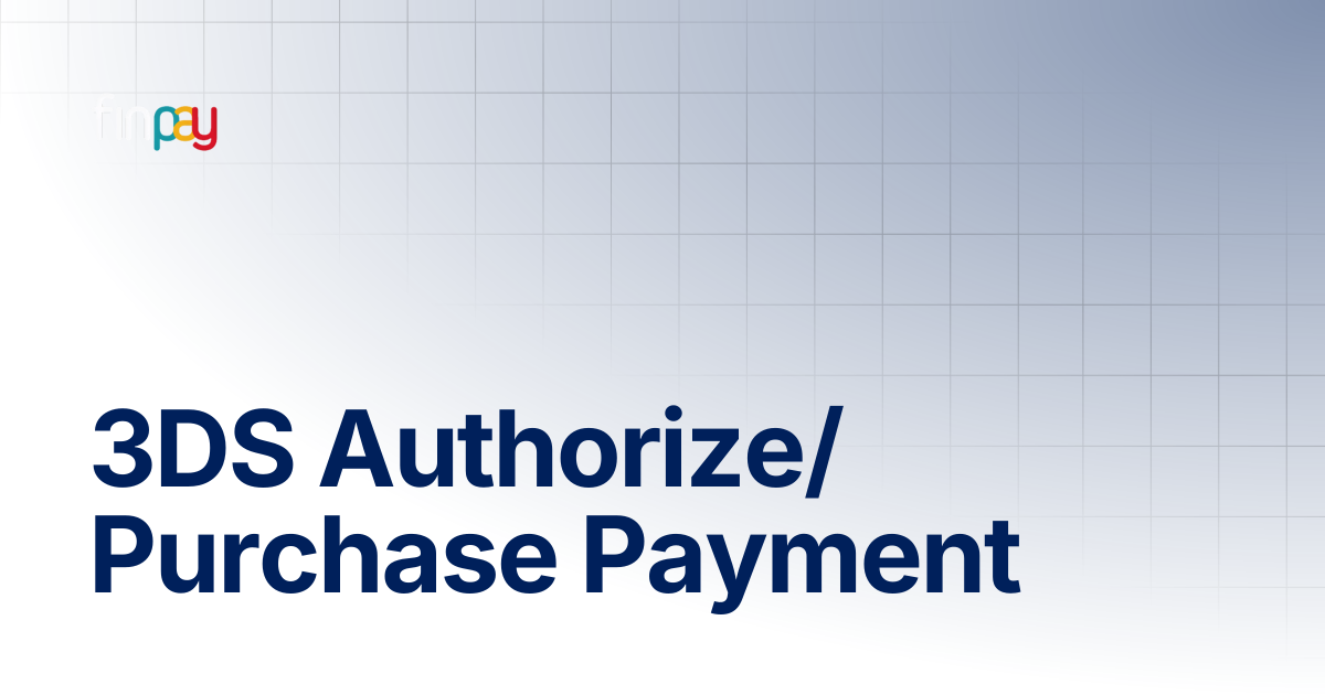 3DS Authorize/Purchase Payment | Finpay Documentation
